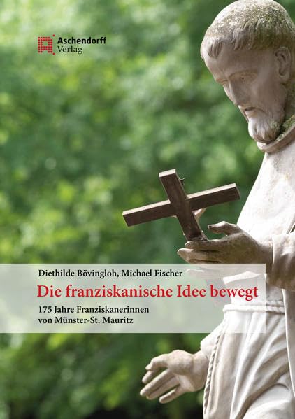 Die franziskanische Idee bewegt: 175 Jahre Franziskanerinnen von Münster St. Mauritz Religion & Esotericism