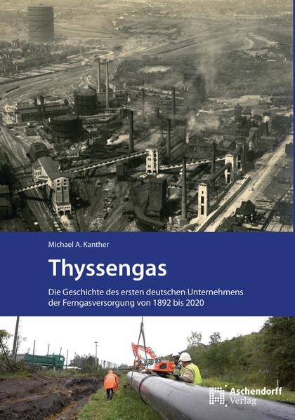 Thyssengas. Die Geschichte des ersten deutschen Unternehmens der Ferngasversorgung von 1892 bis 2020 Politics & History
