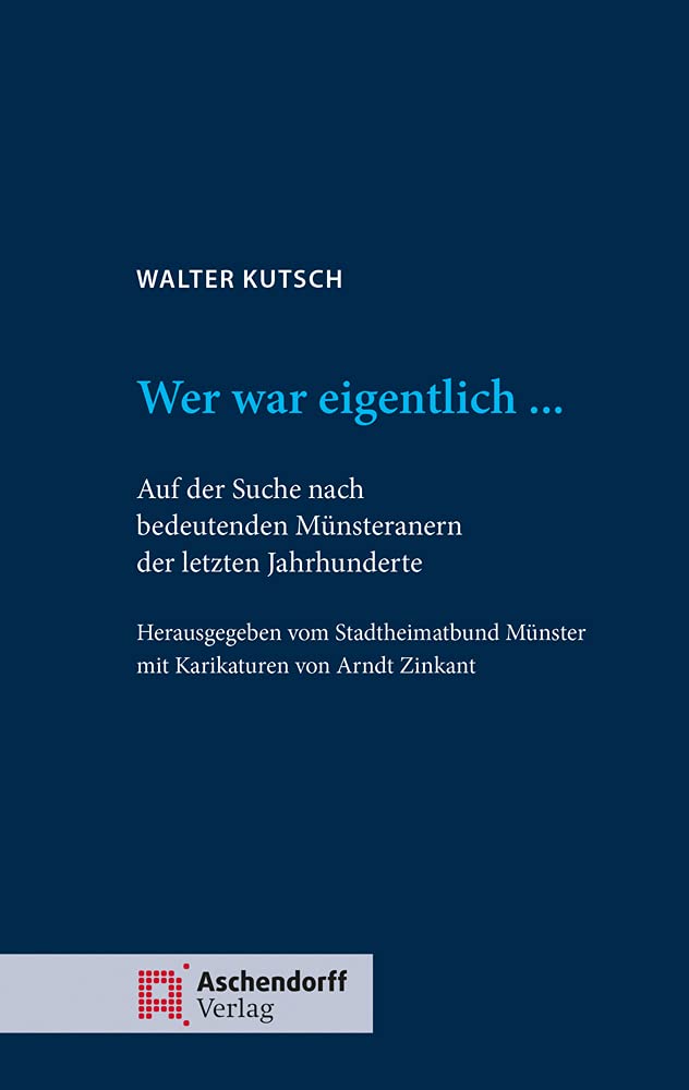 Walter Kutsch: Wer war eigentlich ...: Auf der Suche nach bedeuteenden Münsteranern der letzten Jahrhunderte Memories