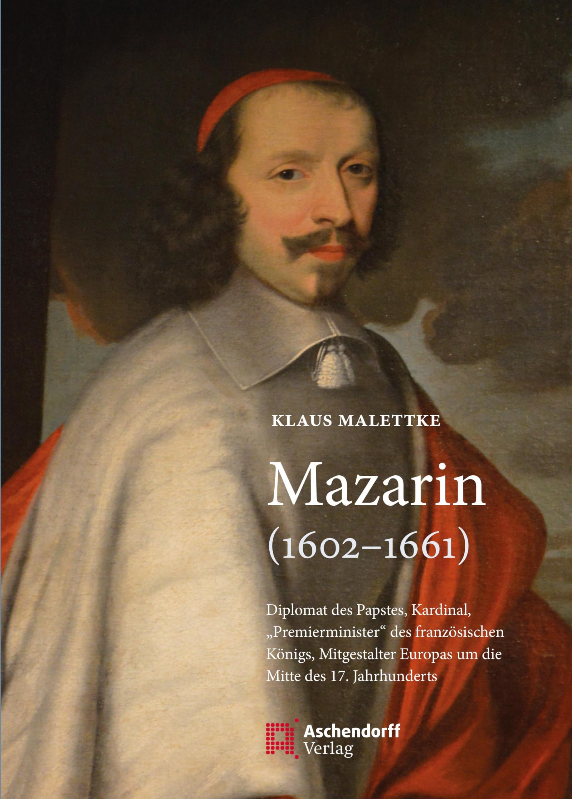 Mazarin (1602-1661): Diplomat des Papstes, Kardinal, "Premierminister" des französischen Königs, Mitgestalter Europas Memories