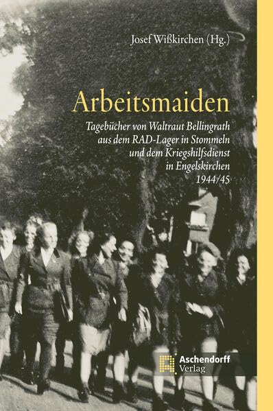 Arbeitsmaiden: Tagebücher von Waltraut Bellingrath aus dem RAD-Lager in Stommeln und dem Kriegshilfsdienst in Engelskirchen 1944/45 Art & Literature Books