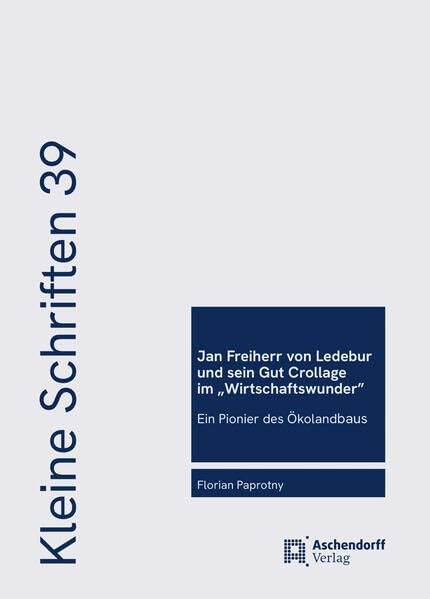 Jan Freiherr von Ledebur und sein Gut Crollage im „Wirtschaftswunder“: Ein Pionier des Ökolandbaus (Gesellschaft für Westfälische Wirtschaftsgeschichte: Kleine Schriften) Natural Sciences