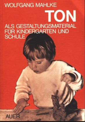 Ton als Gestaltungsmaterial für Kindergarten und Schule: Mit Anregungen für die heil- und sonderpädagogische Praxis Professional & Reference Books