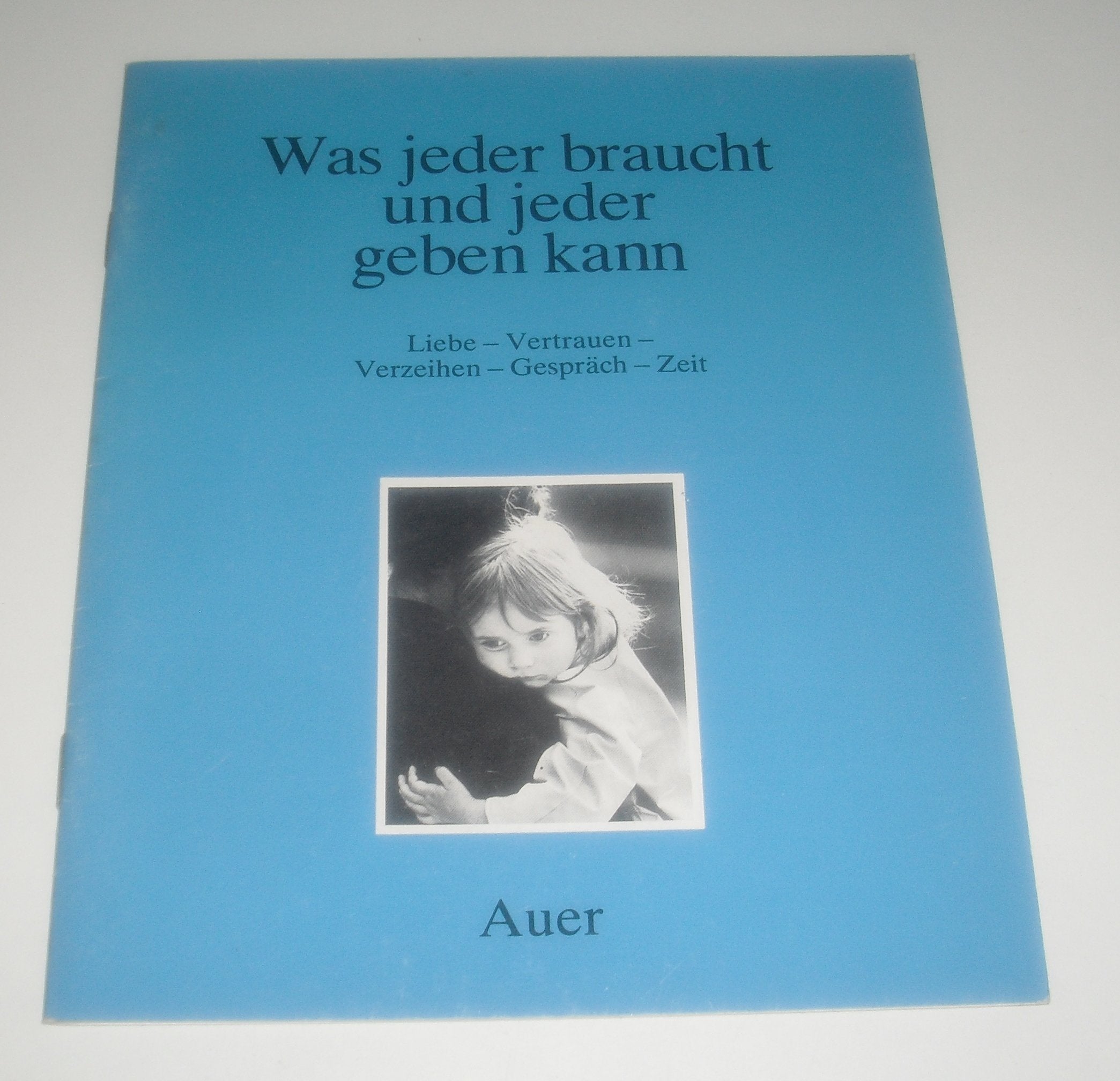 Was jeder braucht und jeder geben kann: Liebe - Vertrauen - Verzeihen - Gespräch - Zeit Books