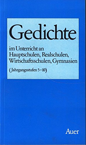 Gedichte im Unterricht an Hauptschulen, Realschulen, Wirtschaftsschulen, Gymnasien: Jahrgangsstufen 5-10. Textauswahl laut Bekanntmachung des ... und Kultus vom 6. Mai 1985 Nr. A/14-8/21344 Education & Training