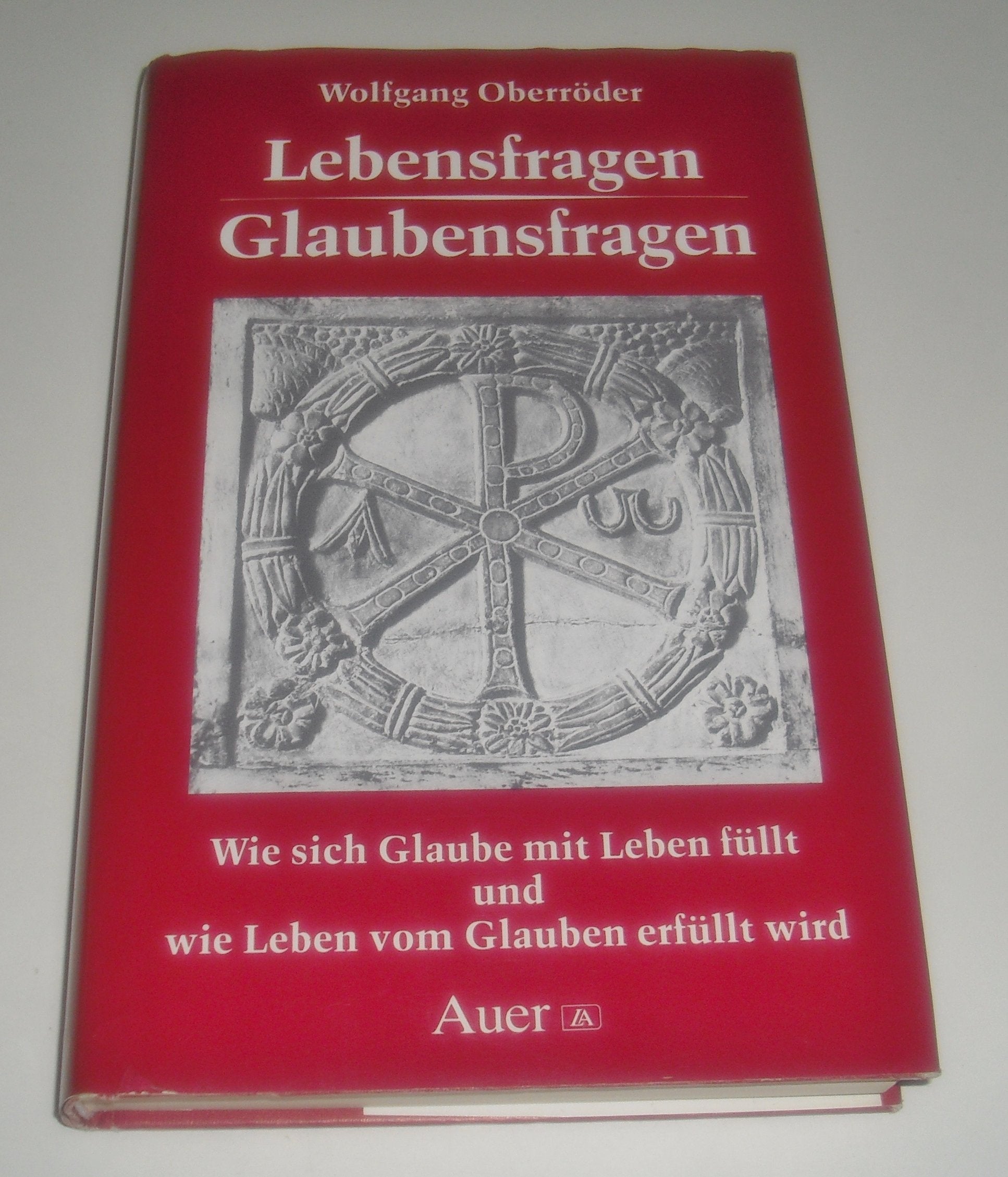 Lebensfragen - Glaubensfragen: Wie sich Glaube mit Leben füllt und wie Leben vom Glauben erfüllt wird Religion & Esotericism