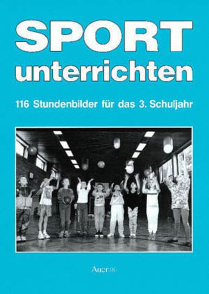 Sport unterrichten, 116 Stundenbilder für das 3. Schuljahr Learning & Reference