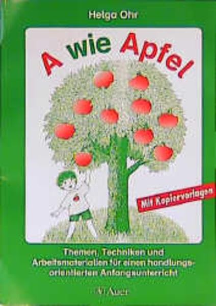 A wie Apfel: Themen, Techniken, Arbeitsmaterialien, Kopiervorlagen für einen handlungsorientierten Anfangsunterricht Education & Training