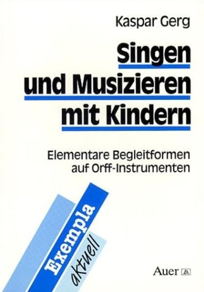 Singen und musizieren mit Kindern. Elementare Begleitformen auf Orff-Instrumenten (Exempla aktuell) Education & Training
