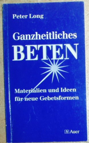 Ganzheitliches Beten: Materialien und Ideen für neue Gebetsformen Politics & History