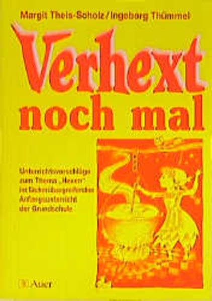 Verhext noch mal...: Unterrichtsvorschläge zum Thema "Hexen" im fächerübergreifenden Anfangsunterricht der Grundschule Learning & Reference