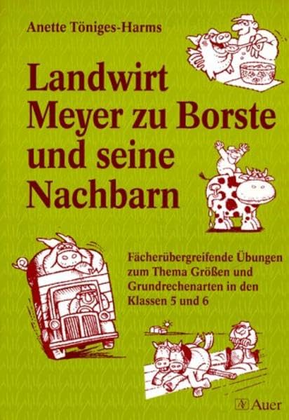 Landwirt Meyer zu Borste und seine Nachbarn: Fächerübergreifende Übungen zum Thema Grössen und Grundrechenarten in den Klassen 5 und 6 Education & Training