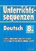 Unterrichtssequenzen Deutsch. Lesen, Sprechen und Schreiben im integrativen Deutschunterricht. Mit Arbeitsblättern/Kopiervorlagen: Unterrichtssequenzen Deutsch, 8. Jahrgangsstufe Learning & Reference