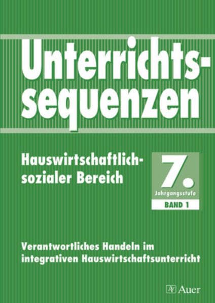 Unterrichtssequenzen Hauswirtschaftlich-sozialer Bereich, 7. Jahrgangsstufe: Komplette Unterrichtssequenzen auch für den sozialen Bereich, mit ... (Unterrichtsseq. Hauswirt./Soz. Bereich) Learning & Reference
