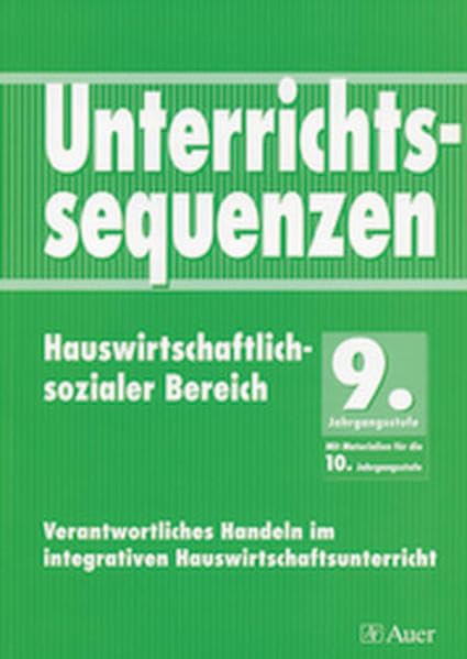Unterrichtssequenzen Hauswirtschaftlich-sozialer Bereich, 9. Jahrgangsstufe: Unterrichtssequenzen auch für den sozialen Bereich mit Materialien für ... (Unterrichtsseq. Hauswirt./Soz. Bereich) Learning & Reference