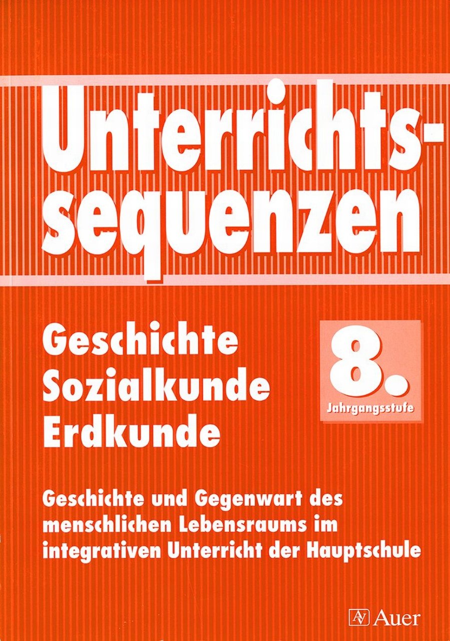 Unterrichtssequenzen Geschichte / Sozialkunde / Erdkunde, 8. Jahrgangsstufe: Komplette Unterrichtssequenzen mit Kopiervorlagen (8. Klasse) Learning & Reference