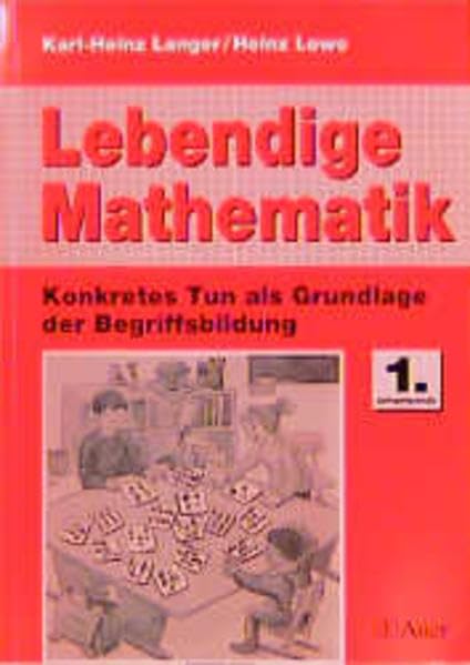 Lebendige Mathematik. Konkretes Tun als Grundlage der Begriffsbildung: 1. Jahrgangsstufe Education & Training