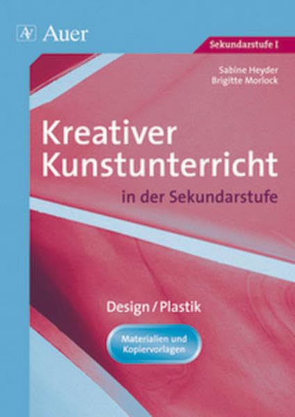 Kreativer Kunstunterricht in der Sekundarstufe, Design / Plastik: Design / Plastik (5. bis 10. Klasse) (Kreativer Kunstunterricht in d. SEK) Education & Training