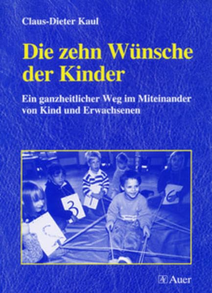 Die zehn Wünsche der Kinder: Ein ganzheitlicher Weg im Miteinander von Kind und Erwachsenen (1. bis 4. Klasse) Learning & Reference