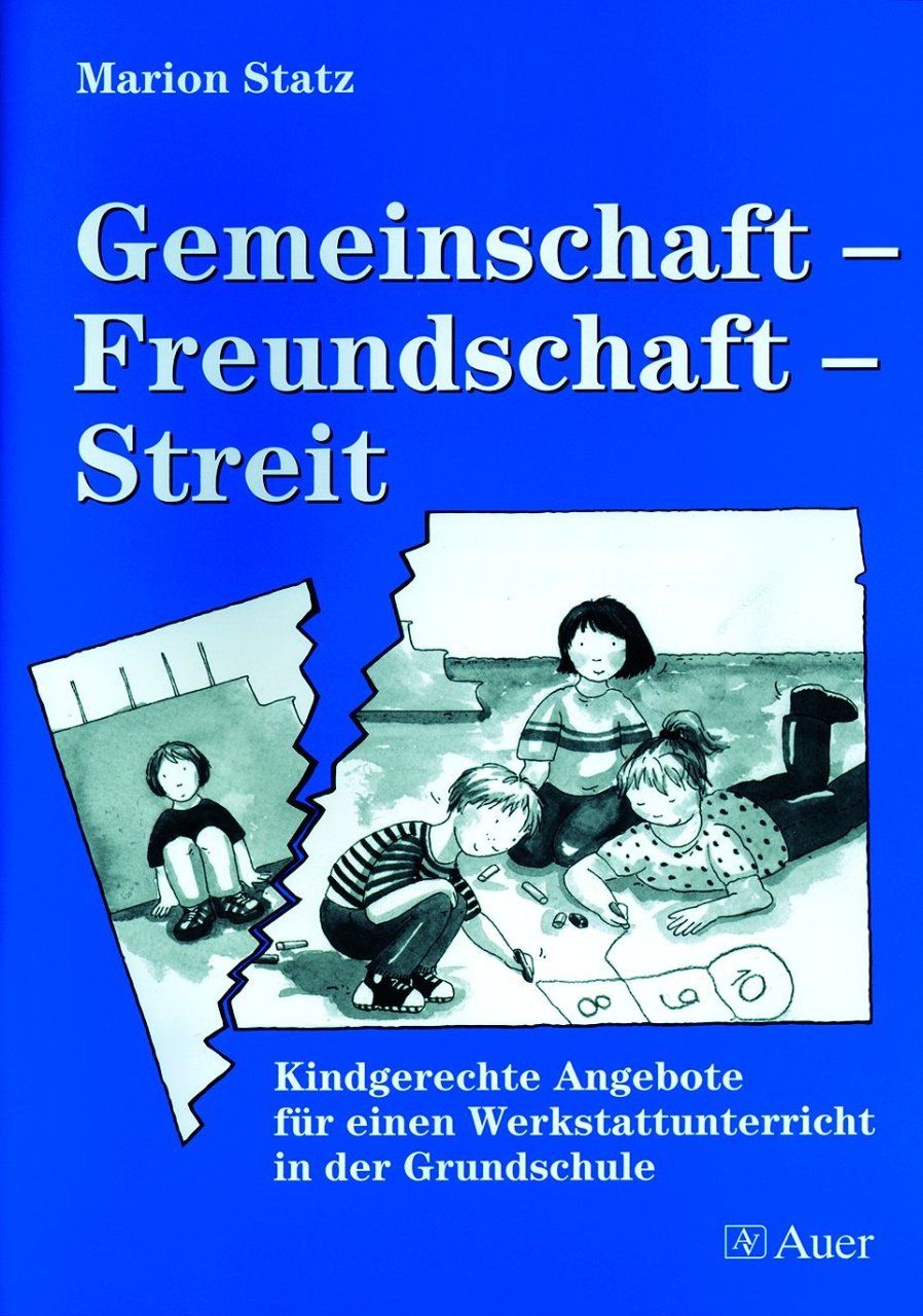 Gemeinschaft - Freundschaft - Streit: Kindgerechte Angebote für einen Werkstattunterricht in der Grundschule (1. bis 4. Klasse) General education