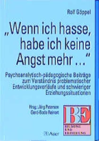 Wenn ich hasse, habe ich keine Angst mehr: Psychoanalytisch-pädagogische Beiträge zum Verständnis problematischer Entwicklungsverläufe und schwieriger Erziehungssituationen (Bildung und Erziehung) Politics & History