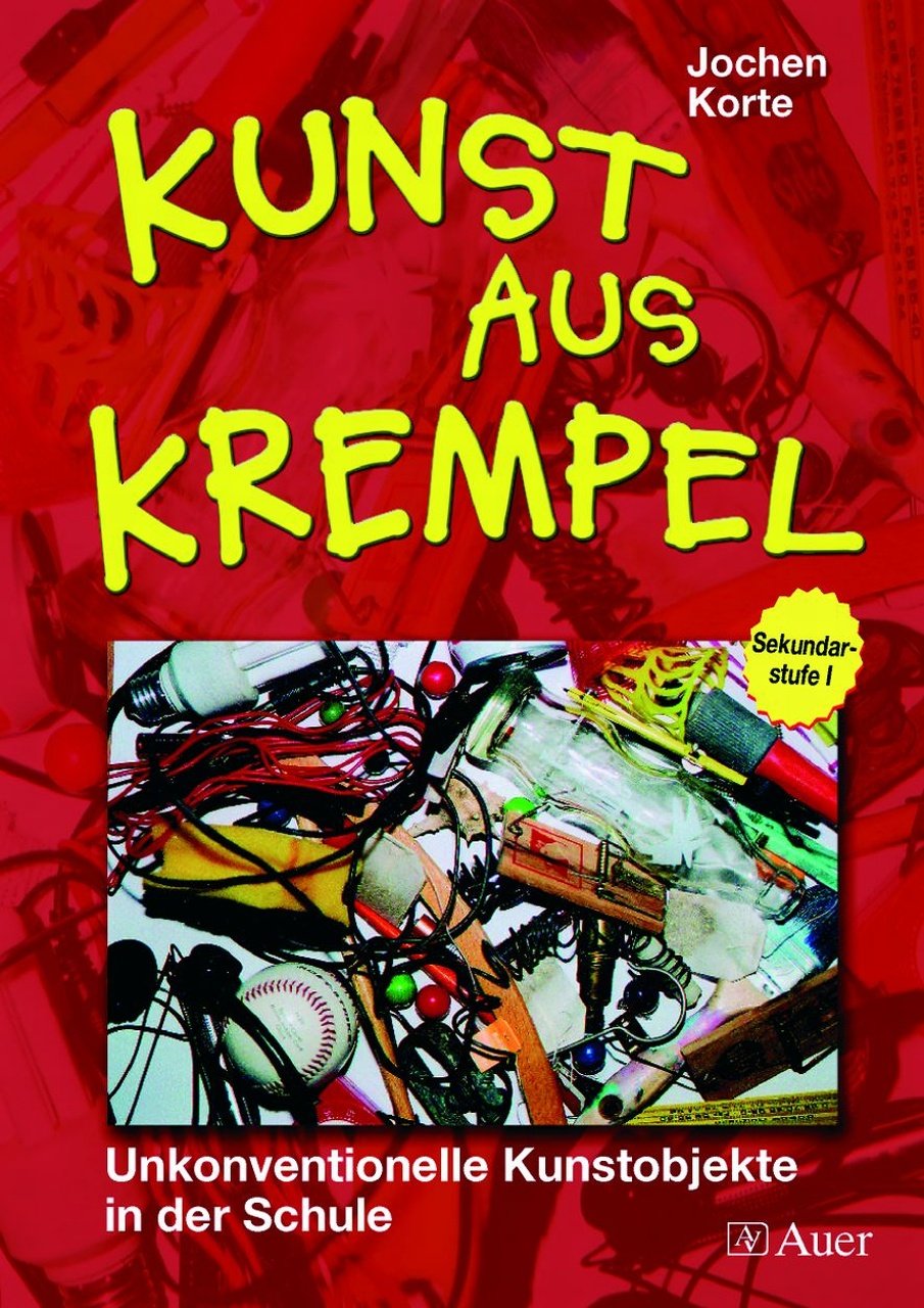 Kunst aus Krempel: Unkonventionelle Kunstobjekte in der Schule, Sekundarstufe I (5. bis 10. Klasse) Learning & Reference