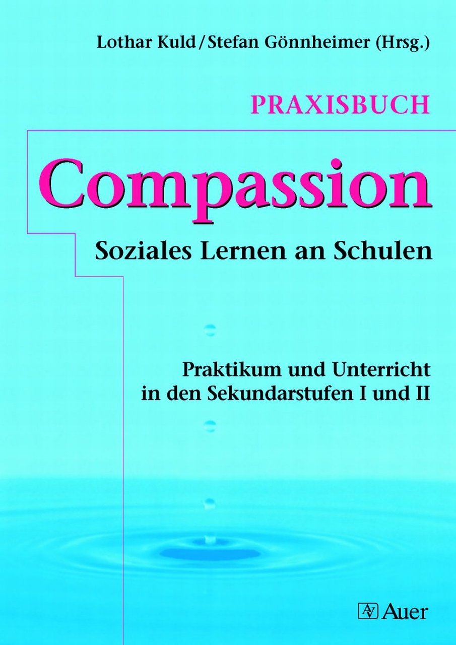 Praxisbuch Compassion - Soziales Lernen an Schulen: Praktikum und Unterricht in den Sekundarstufen I und II (5. bis 13. Klasse) Learning & Reference