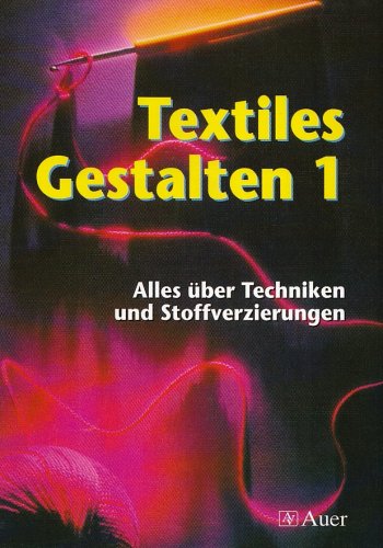 Textiles Gestalten, Bd 1: Alles über Techniken und Stoffverzierungen Learning & Reference