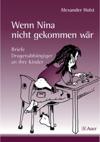 Wenn Nina nicht gekommen wär: Briefe Drogenabhängiger an ihre Kinder (5. bis 10. Klasse) Essays & Short Stories