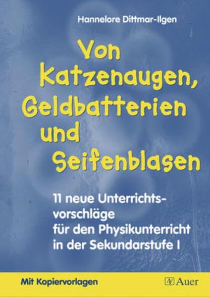 Von Katzenaugen, Geldbatterien und Seifenblasen: 11 neue Unterrichtsvorschläge für den Physikunterricht in der Sek I, Mit Kopiervorlagen (5. bis 10. Klasse) Learning & Reference