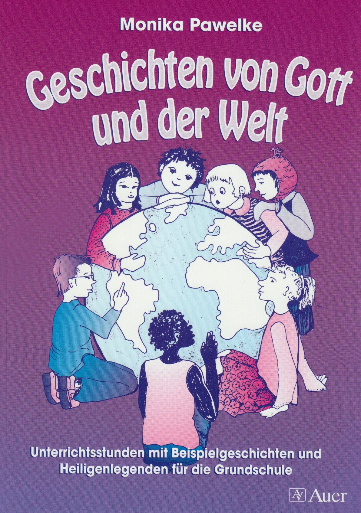 Geschichten von Gott und der Welt: Unterrichtsstunden mit Beispielgeschichten und Heiligenlegenden für die Grundschule Learning & Reference