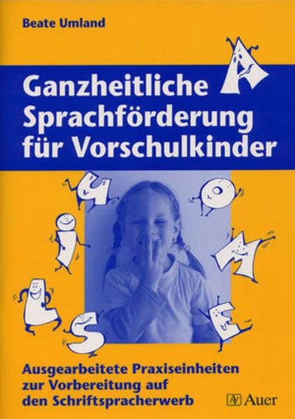 Ganzheitliche Sprachförderung für Vorschulkinder: Ausgearbeitete Praxiseinheiten zur Vorbereitung auf den Schriftspracherwerb (1. Klasse/Vorschule) Learning & Reference