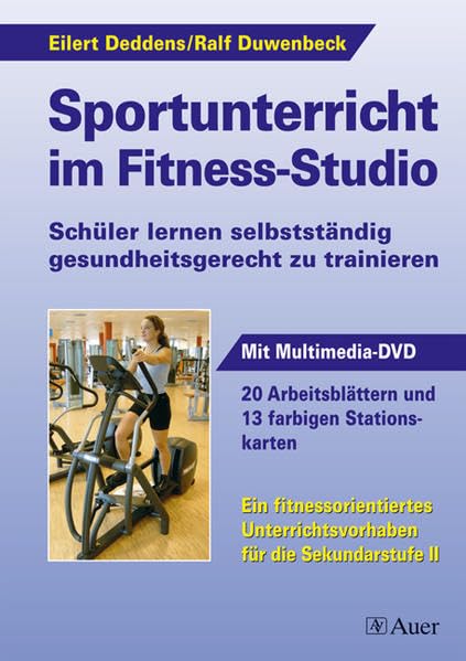 Sportunterricht im Fitness-Studio - Schüler lernen selbstständig gesundheitsgerecht zu trainieren - Ein Unterrichtsvorhaben für die Sekundarstufe (inkl. Multimedia DVD) Learning & Reference