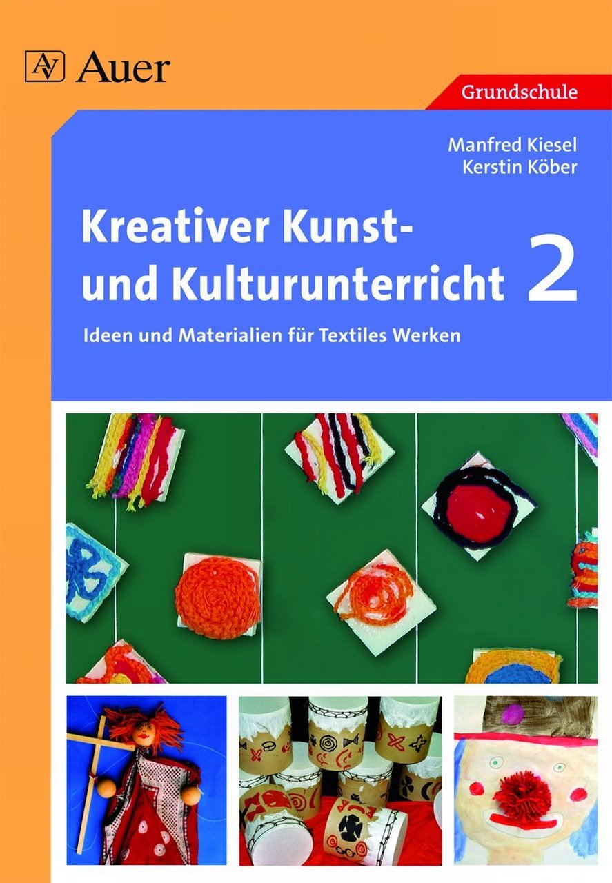 Kreativer Kunst- und Kulturunterricht, Band 2: Ideen und Materialien für Textiles Werken (1. bis 4. Klasse) Learning & Reference
