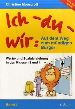 Ich - du wir: Auf dem Weg zum mündigen Bürger - Band 1: Werte- und Sozialerziehung in den Klassen 3 und 4 Learning & Reference Books