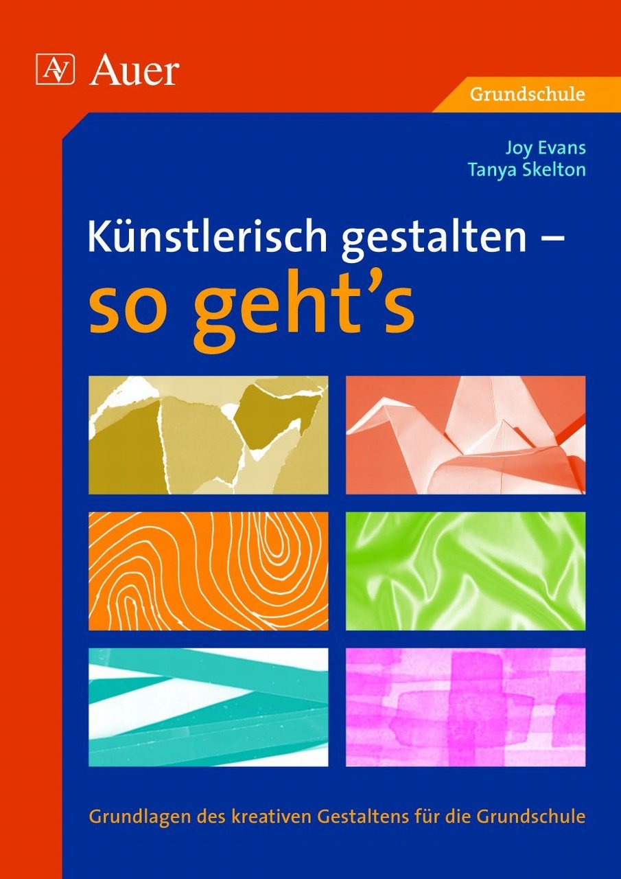 Künstlerisch gestalten - so geht's: Grundlagen des kreativen Gestaltens für die Grundschule (1. bis 4. Klasse) Learning & Reference