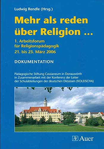 Mehr als reden über Religion...: 1. Arbeitsforum für Religionspädagogik 21.-23. März 2006 Dokumentation. Pädagogische Stiftung Cassianeum in ... der deutschen Diözesen (KOLEISCHA) Professional & Reference Books