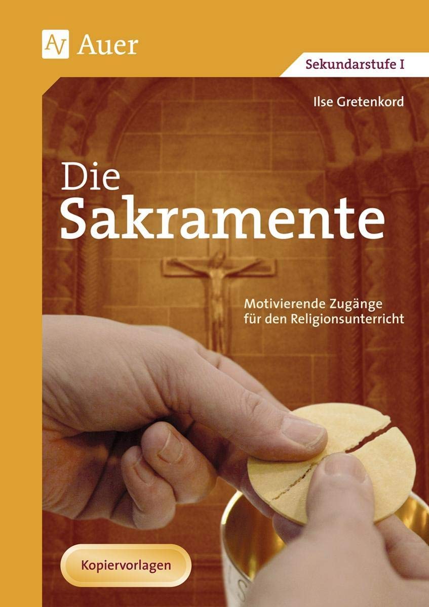 Die Sakramente: Motivierende Zugänge für den Religionsunterricht (5. bis 10. Klasse) Learning & Reference