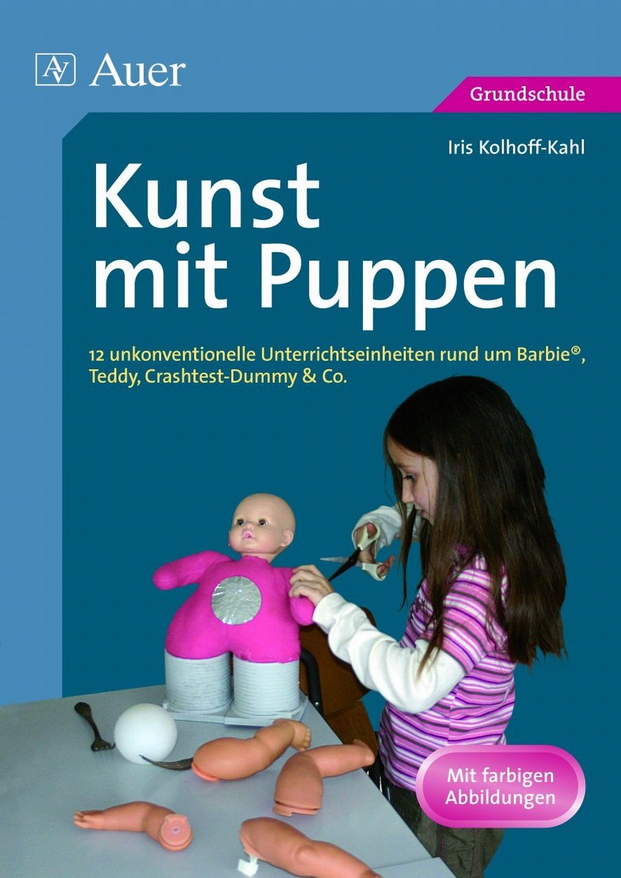 Kunst mit Puppen: 12 unkonventionelle Unterrichtseinheiten rund um Barbie, Teddy, Crashtest-Dummy & Co. (1. bis 4. Klasse) Learning & Reference