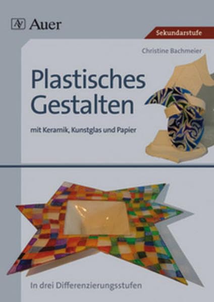 Plastisches Gestalten mit Keramik, Kunstglas und Papier: Keramik, Kunstglas und Papier, über 35 Kunstprojekte in drei Differenzierungsstufen (5. bis 13. Klasse) (Plastisches Gestalten Sekundarstufe) Learning & Reference