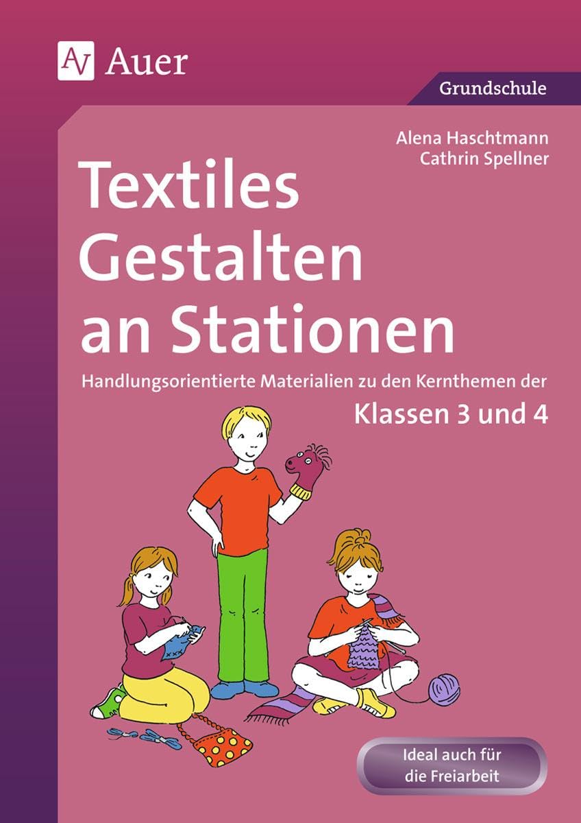 Textiles Gestalten an Stationen 3/4: Handlungsorientierte Materialien zu den Kernthemen der Klassen 3 und 4 (Stationentraining Grundschule Kunst/TG/Werken) Professional & Reference Books