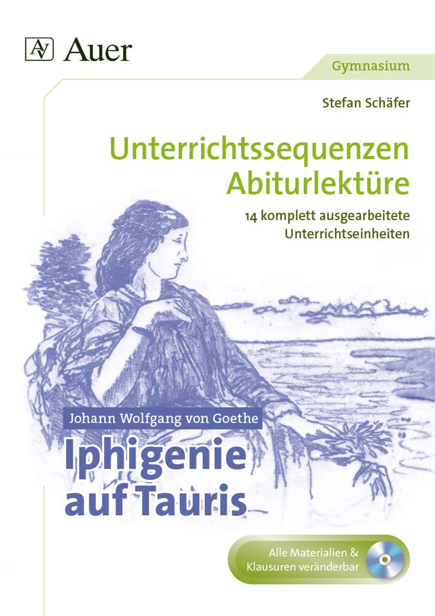 Johann Wolfgang von Goethe Iphigenie: Unterrichtssequenzen Abiturlektüre in 14 komplett ausgearbeiteten Unterrichtseinheiten (11. bis 13. Klasse) Learning & Reference