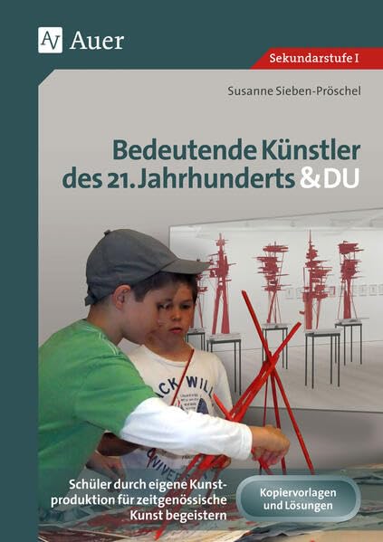 Bedeutende Künstler des 21. Jahrhunderts & DU: Schüler durch eigene Kunstproduktion für zeitgenössische Kunst begeistern (5. bis 10. Klasse) Learning & Reference