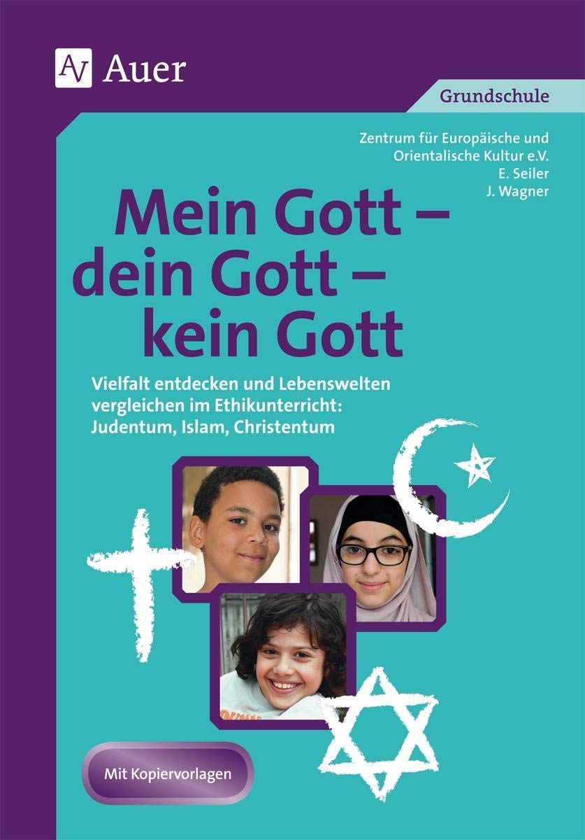 Mein Gott - dein Gott - kein Gott: Vielfalt entdecken und Lebenswelten vergleichen im Ethikunterricht: Judentum, Islam, Christentum (3. und 4. Klasse) Learning & Reference