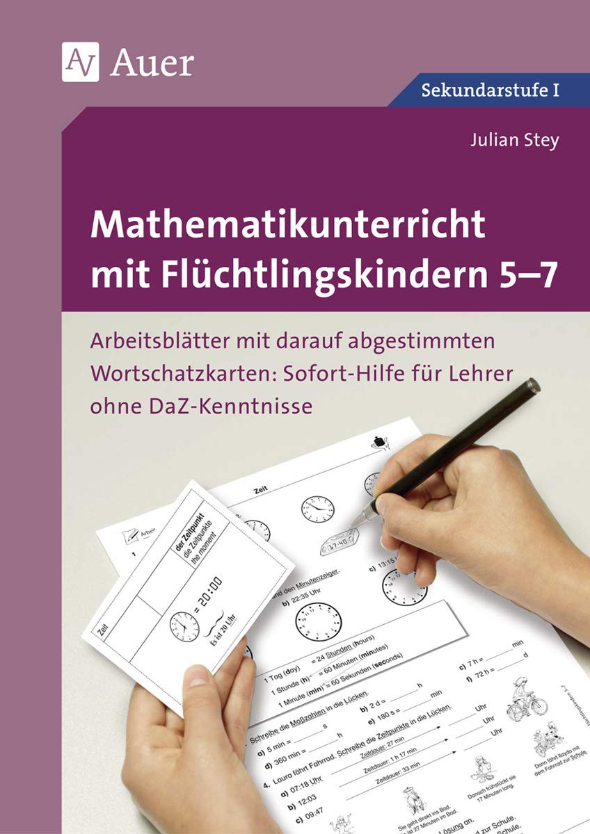 Mathematikunterricht mit Flüchtlingskindern 5-7: Arbeitsblätter mit darauf abgestimmten Wortschatz- karten Sofort-Hilfe für Lehrer ohne DaZ-Kenntniss ... (Unterricht mit DaZ-Schülern Sekundarstufe) General education