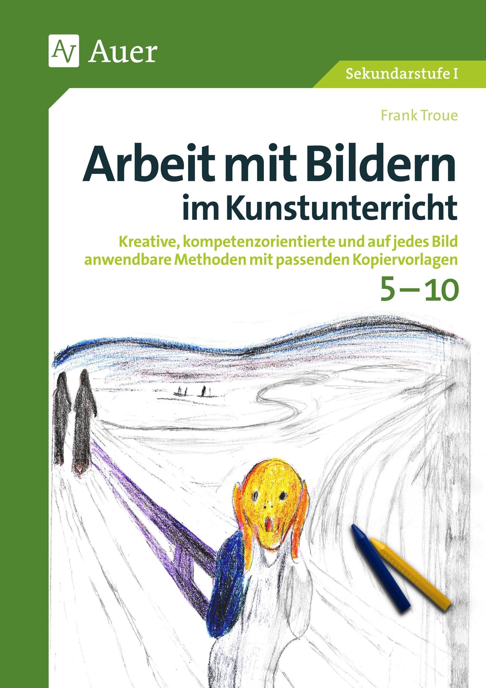 Arbeit mit Bildern im Kunstunterricht 5-10: Kreative, kompetenzorientierte und auf jedes Bild anwendbare Methoden mit passenden Kopiervorlagen (5. bis 10. Klasse) (Arbeit mit Bildern Sekundarstufe) Professional & Reference Books