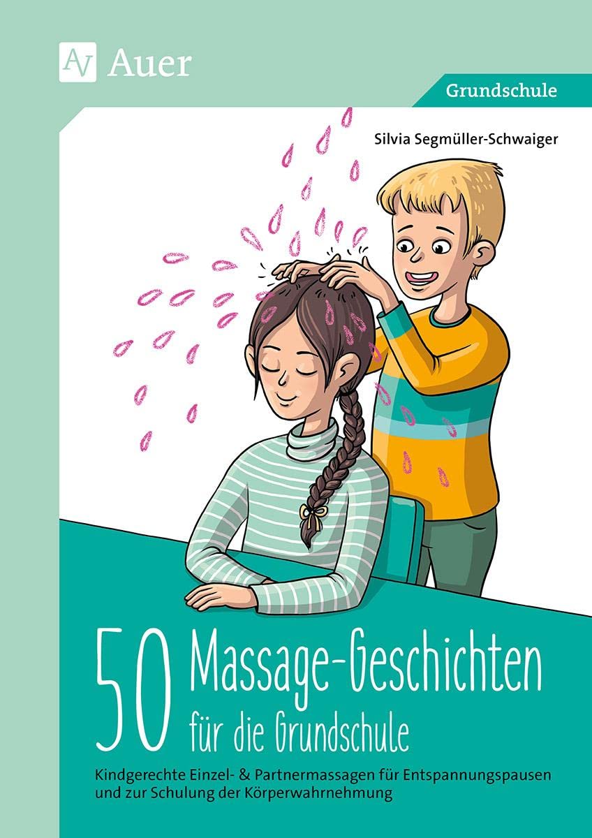 50 Massagegeschichten für die Grundschule: Kindgerechte Einzel- & Partnermassagen für Entspan nungspausen und zur Schulung der Körperwahrnehmung (1. bis 4. Klasse) Learning & Reference