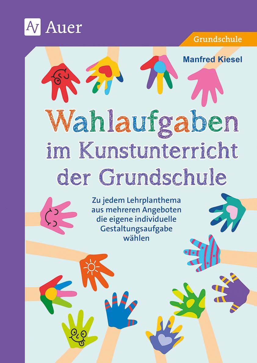 Wahlaufgaben im Kunstunterricht der Grundschule: Zu jedem Lehrplanthema aus mehreren Angeboten die eigene individuelle Gestaltungsaufgabe wählen (2. bis 4. Klasse) Learning & Reference