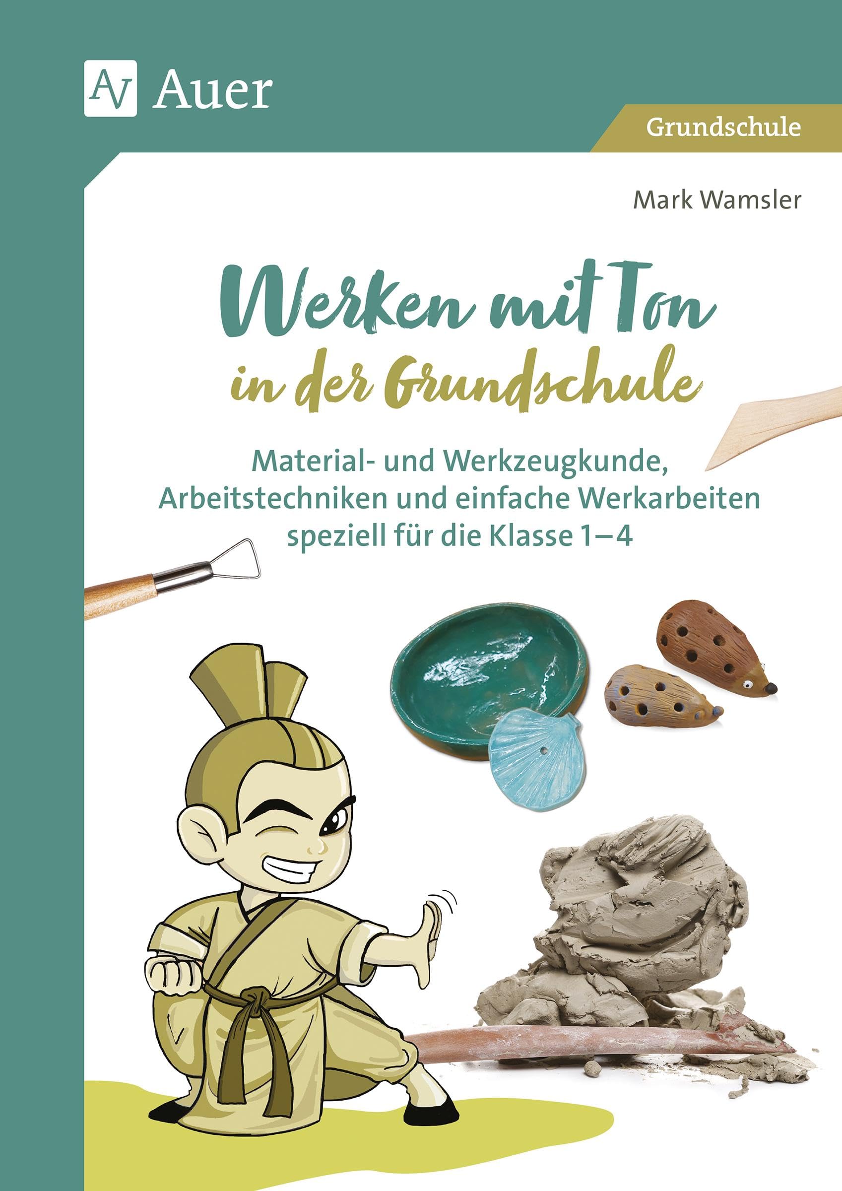 Werken mit Ton in der Grundschule: Material- und Werkzeugkunde, Arbeitstechniken und einfache Werkarbeiten speziell für Klasse 1 bis 4 Learning & Reference