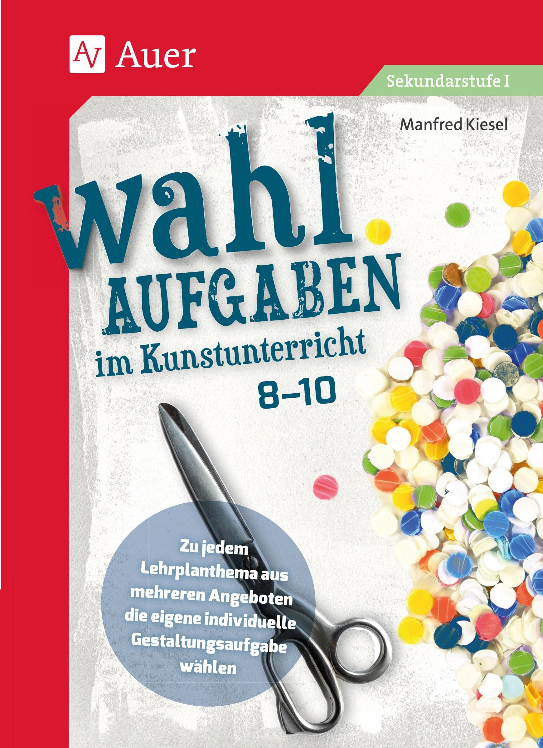 Wahlaufgaben im Kunstunterricht Kl. 8-10: Zu jedem Lehrplanthema aus mehreren Angeboten die eigene individuelle Gestaltungsaufgabe wählen (8. bis 10. Klasse) Learning & Reference